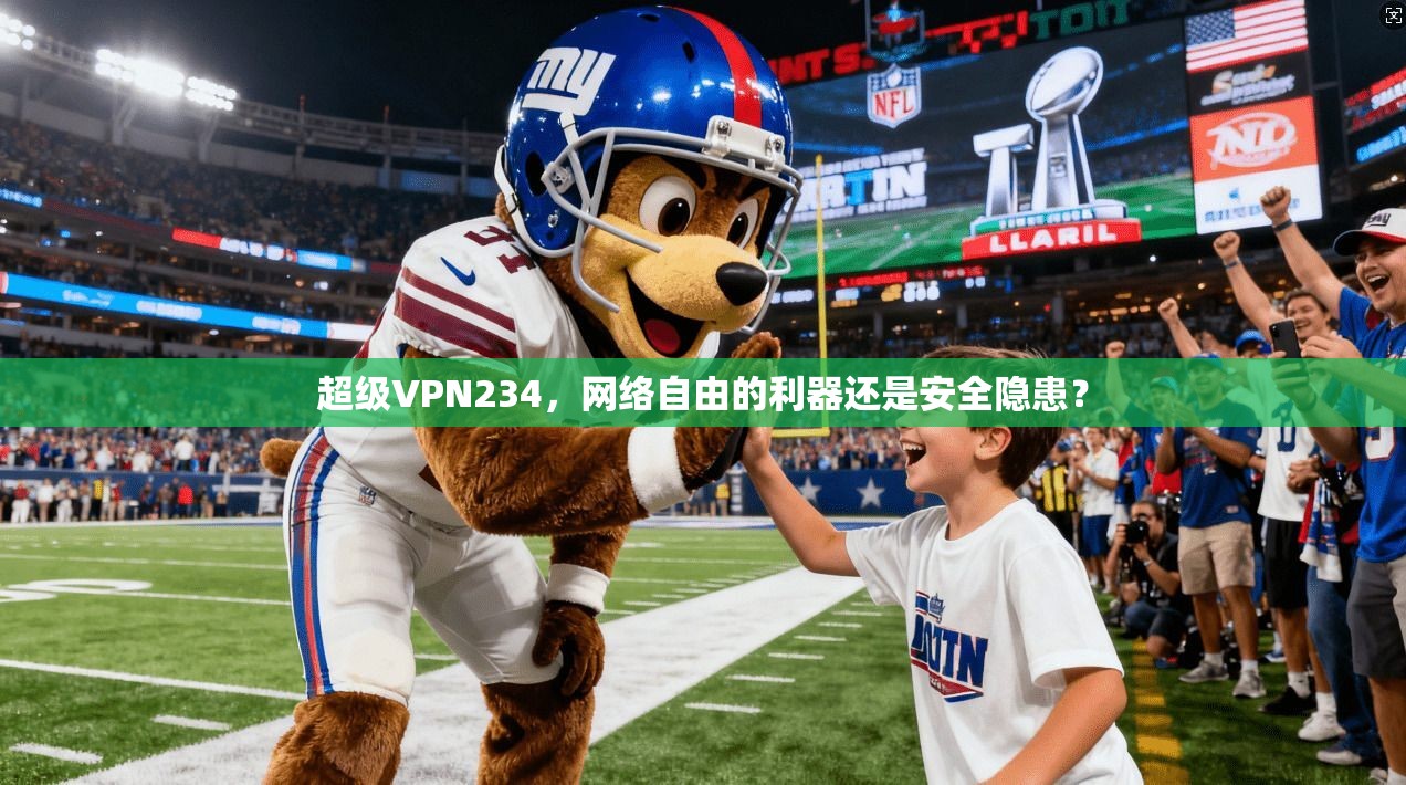 超级VPN234，网络自由的利器还是安全隐患？  第1张