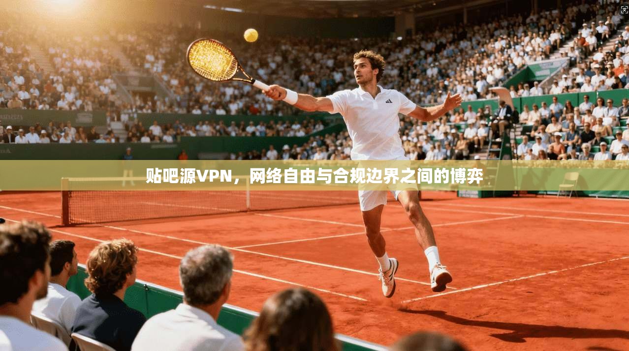 贴吧源VPN，网络自由与合规边界之间的博弈  第1张