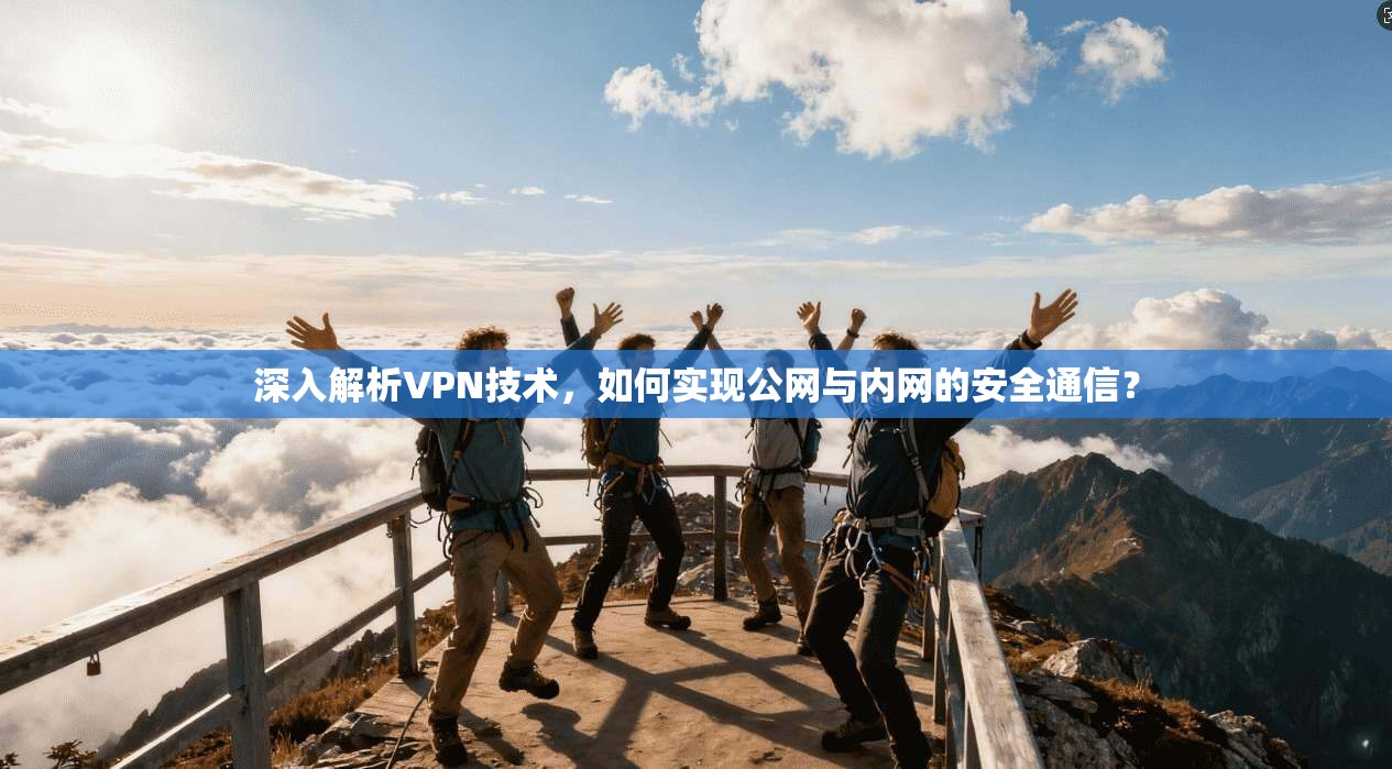 深入解析VPN技术，如何实现公网与内网的安全通信？  第1张