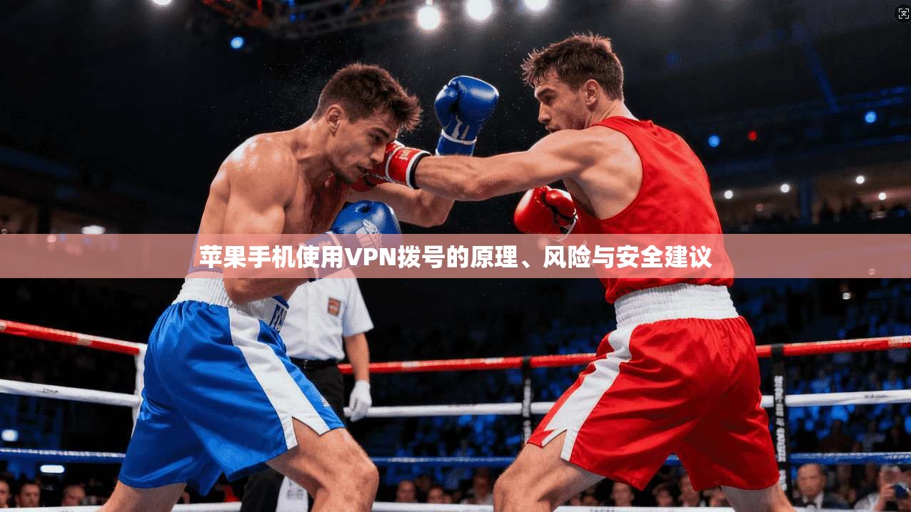 苹果手机使用VPN拨号的原理、风险与安全建议 第1张 苹果手机使用VPN拨号的原理、风险与安全建议 第1张
