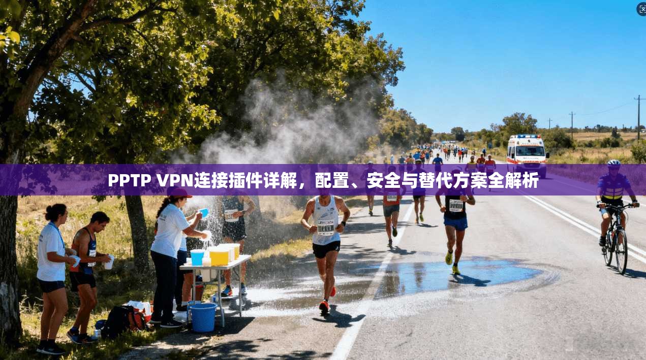 PPTP VPN连接插件详解，配置、安全与替代方案全解析  第1张