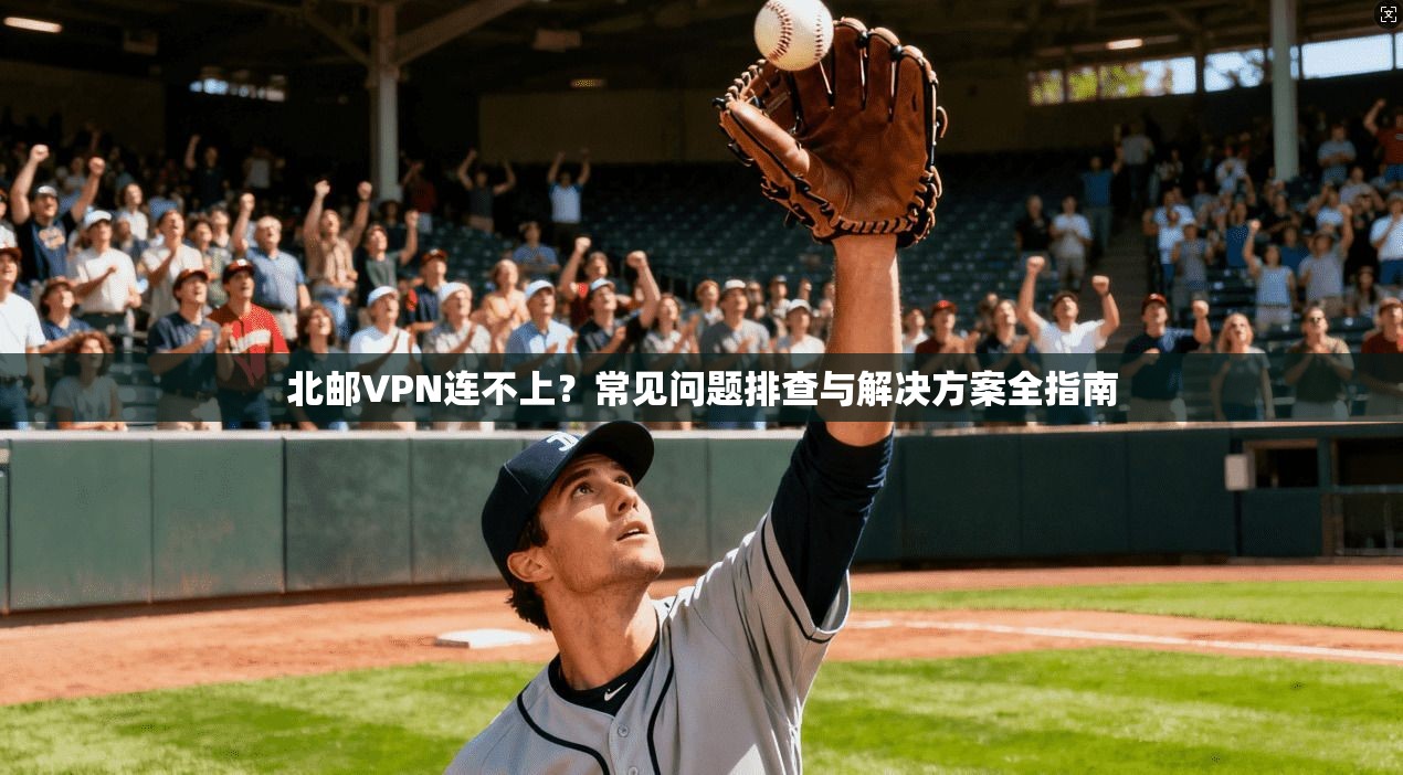 北邮VPN连不上?常见问题排查与解决方案全指南 第1张 北邮VPN连不上?常见问题排查与解决方案全指南 第1张