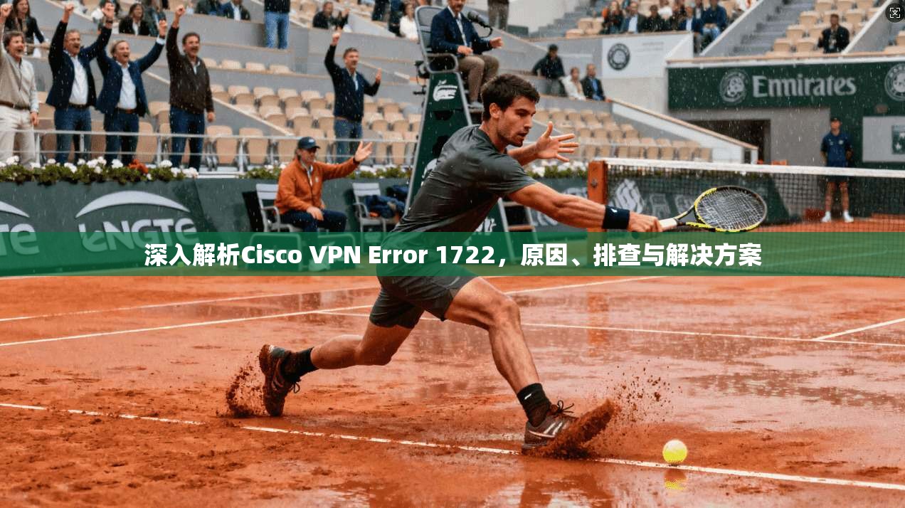 深入解析Cisco VPN Error 1722，原因、排查与解决方案  第1张