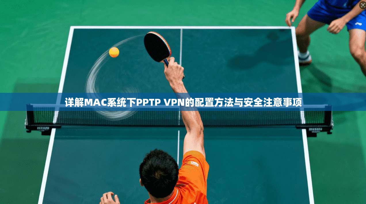 详解MAC系统下PPTP VPN的配置方法与安全注意事项  第1张