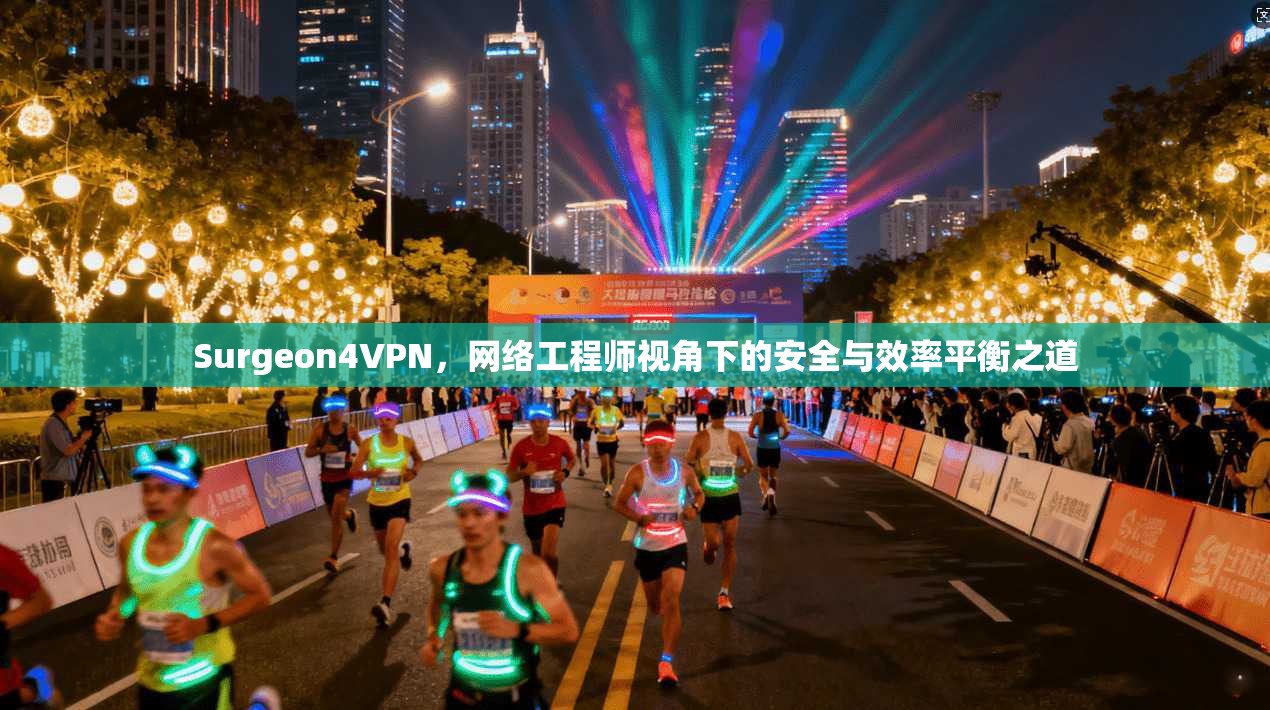 Surgeon4VPN，网络工程师视角下的安全与效率平衡之道  第1张