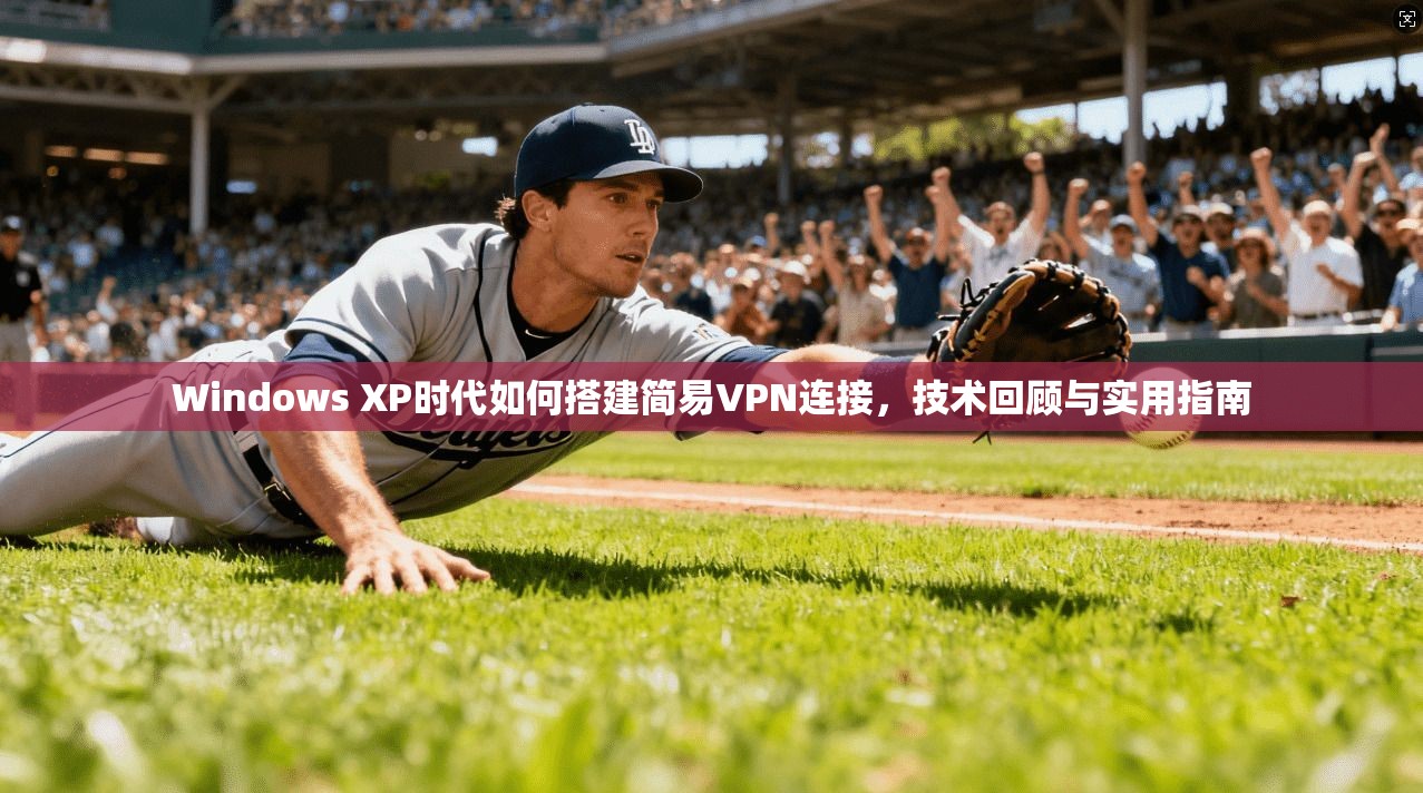 Windows XP时代如何搭建简易VPN连接,技术回顾与实用指南 第1张 Windows XP时代如何搭建简易VPN连接,技术回顾与实用指南 第1张