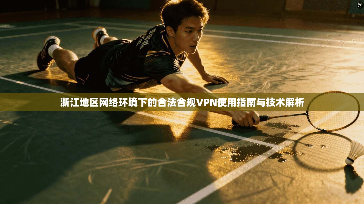 浙江地区网络环境下的合法合规VPN使用指南与技术解析 第1张 浙江地区网络环境下的合法合规VPN使用指南与技术解析 第1张