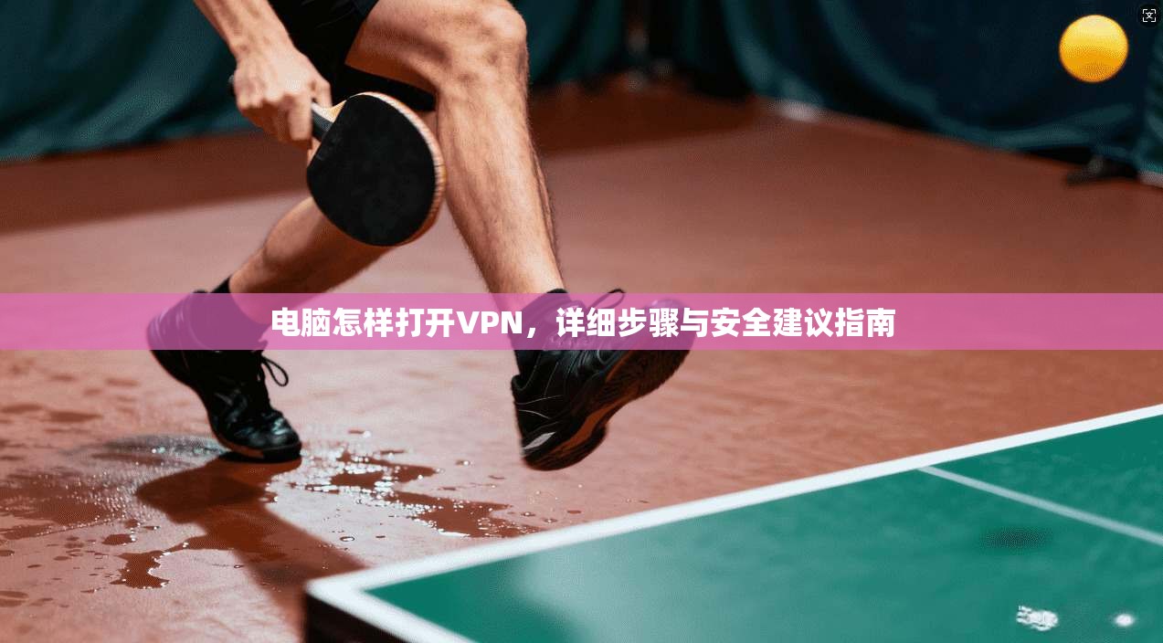 电脑怎样打开VPN，详细步骤与安全建议指南  第1张