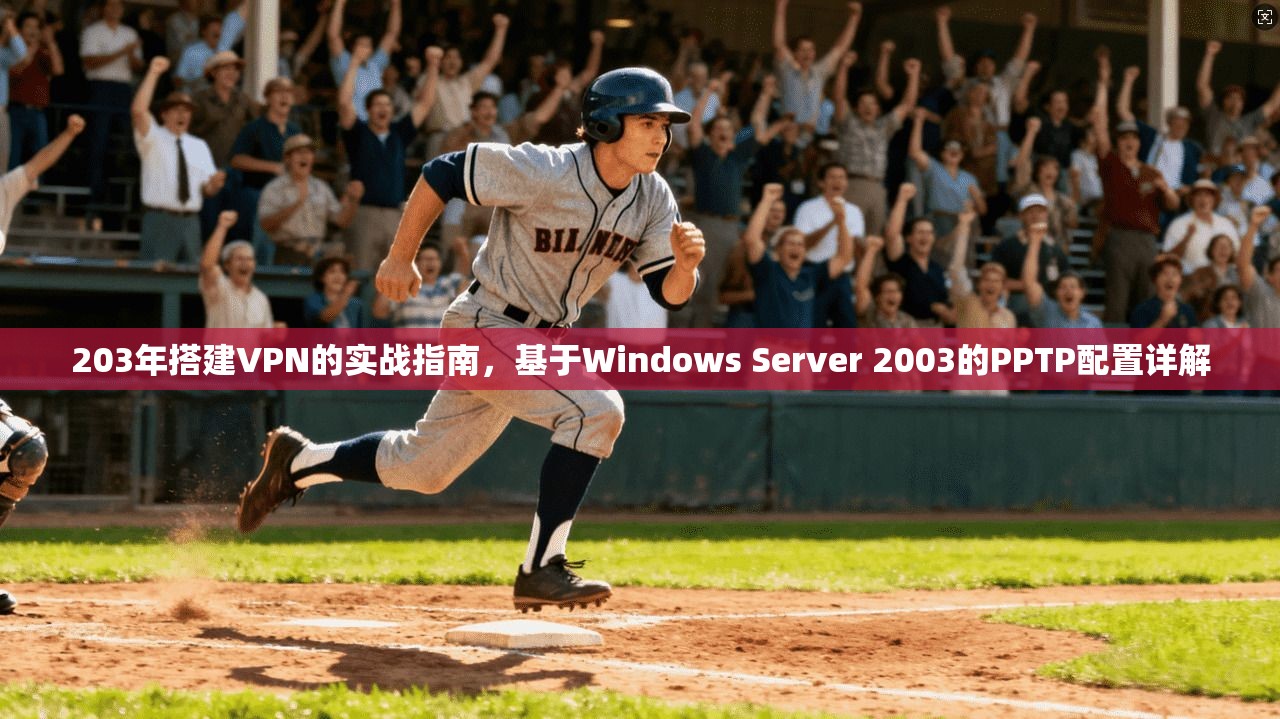 203年搭建VPN的实战指南，基于Windows Server 2003的PPTP配置详解  第1张