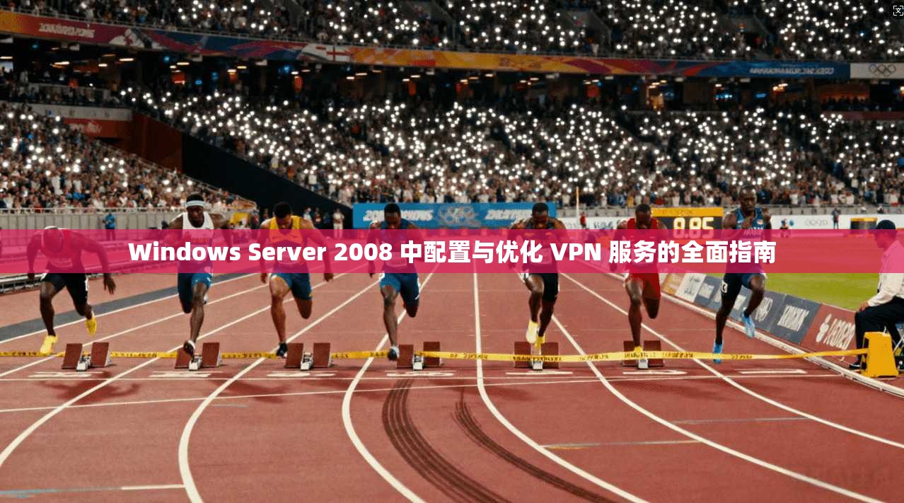 Windows Server 2008 中配置与优化 VPN 服务的全面指南  第1张