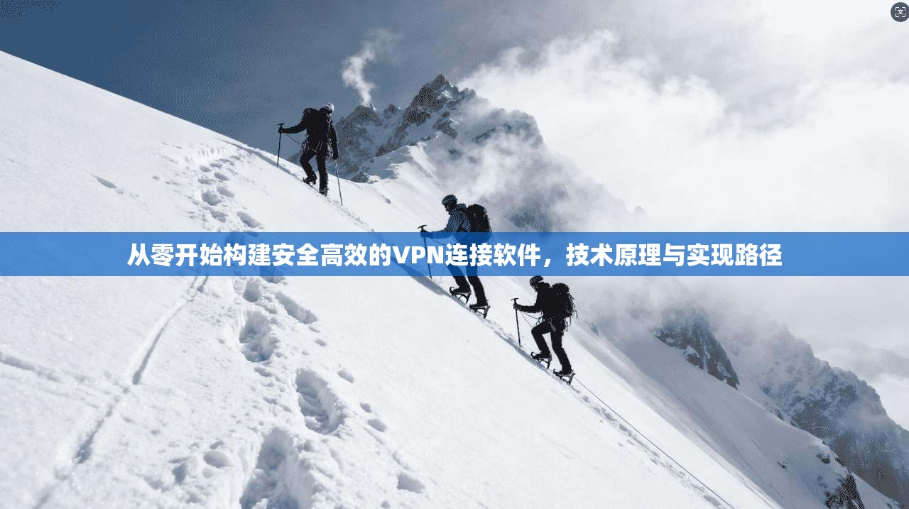 从零开始构建安全高效的VPN连接软件，技术原理与实现路径  第1张