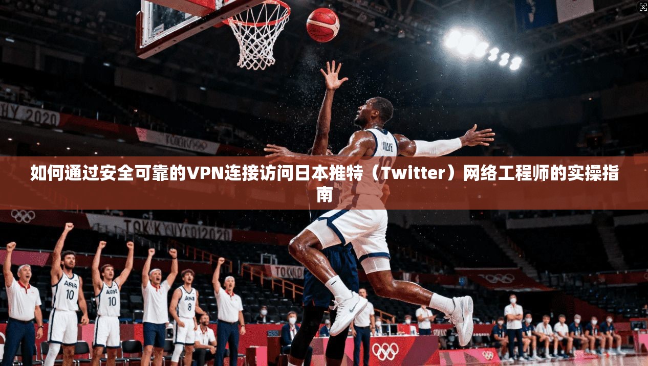 如何通过安全可靠的VPN连接访问日本推特（Twitter）网络工程师的实操指南  第1张