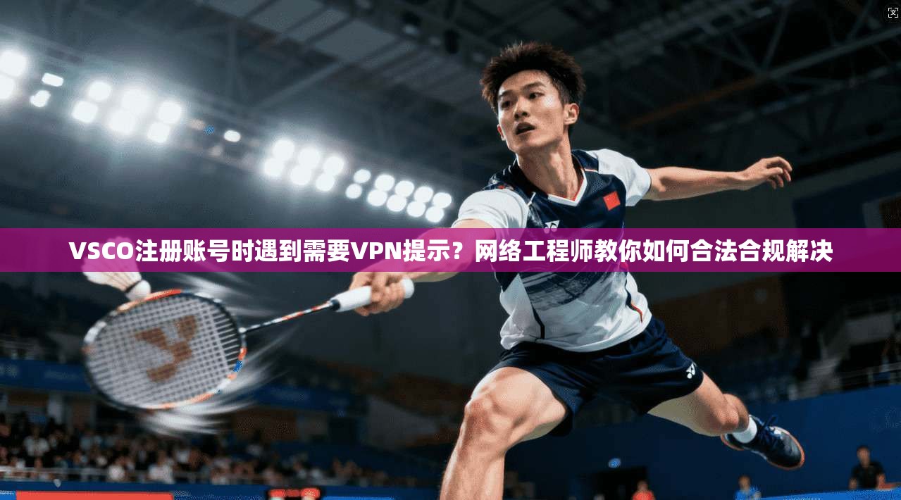 VSCO注册账号时遇到需要VPN提示?网络工程师教你如何合法合规解决 第1张 VSCO注册账号时遇到需要VPN提示?网络工程师教你如何合法合规解决 第1张