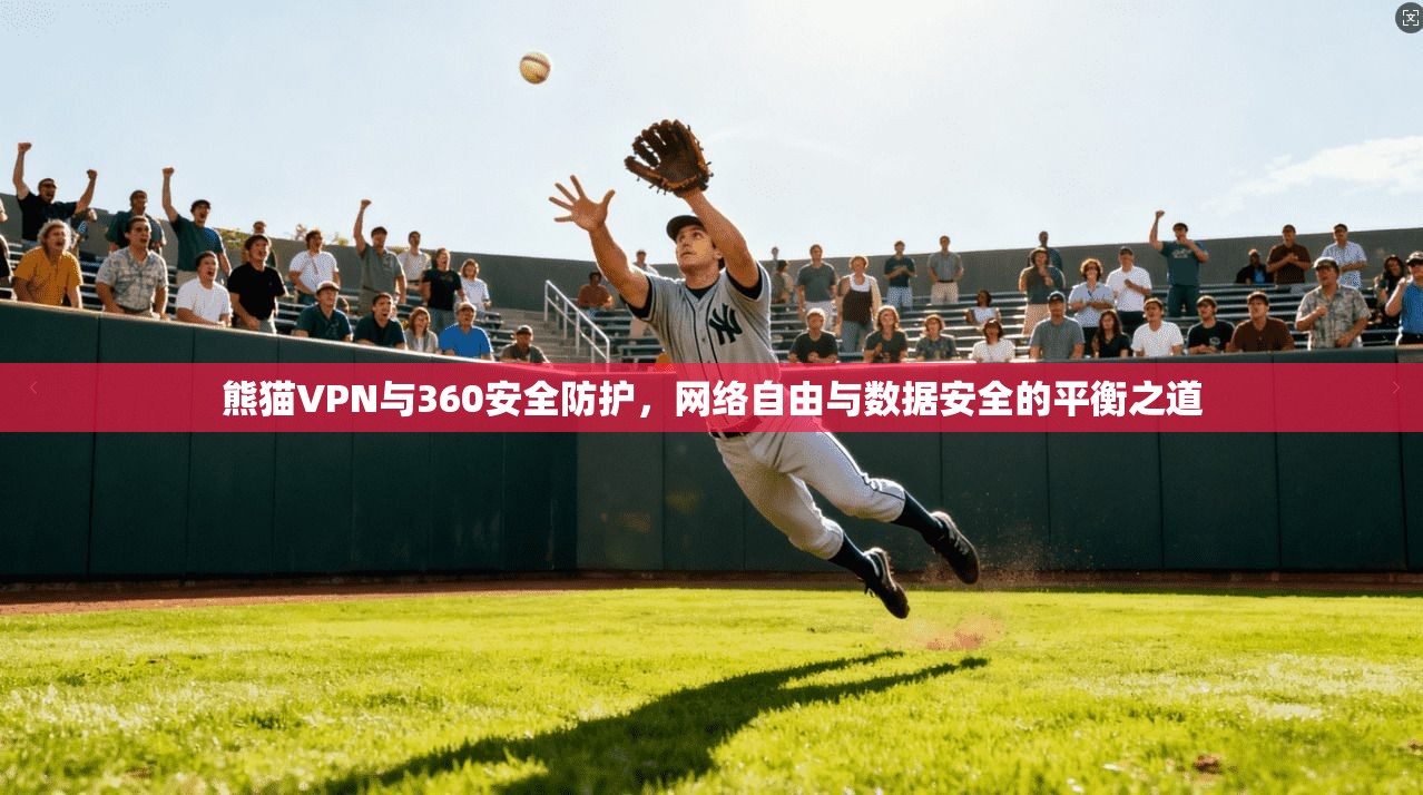 熊猫VPN与360安全防护,网络自由与数据安全的平衡之道 第1张 熊猫VPN与360安全防护,网络自由与数据安全的平衡之道 第1张