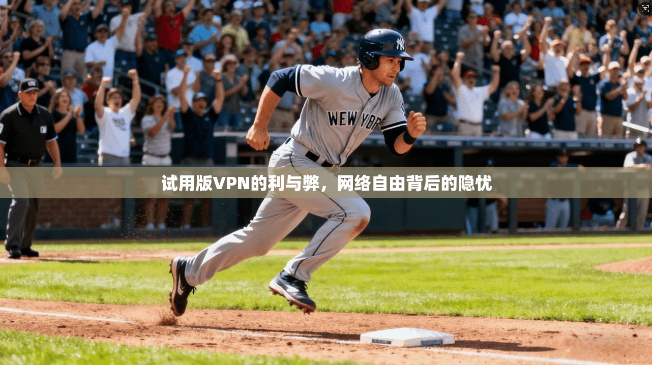 试用版VPN的利与弊,网络自由背后的隐忧 第1张 试用版VPN的利与弊,网络自由背后的隐忧 第1张
