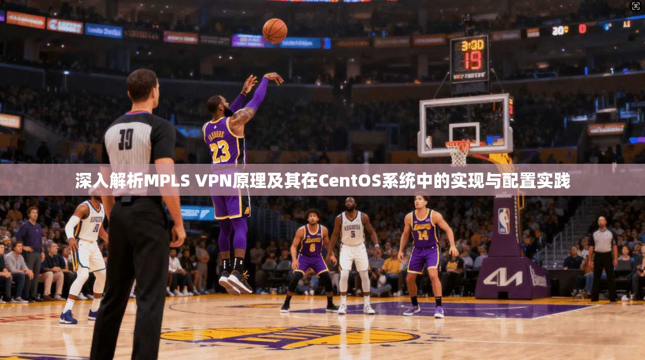 深入解析MPLS VPN原理及其在CentOS系统中的实现与配置实践 第1张 深入解析MPLS VPN原理及其在CentOS系统中的实现与配置实践 第1张