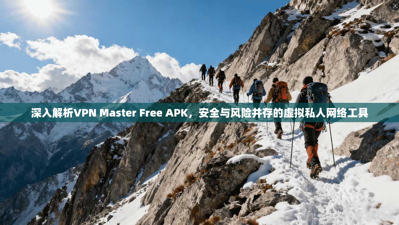 深入解析VPN Master Free APK，安全与风险并存的虚拟私人网络工具  第1张