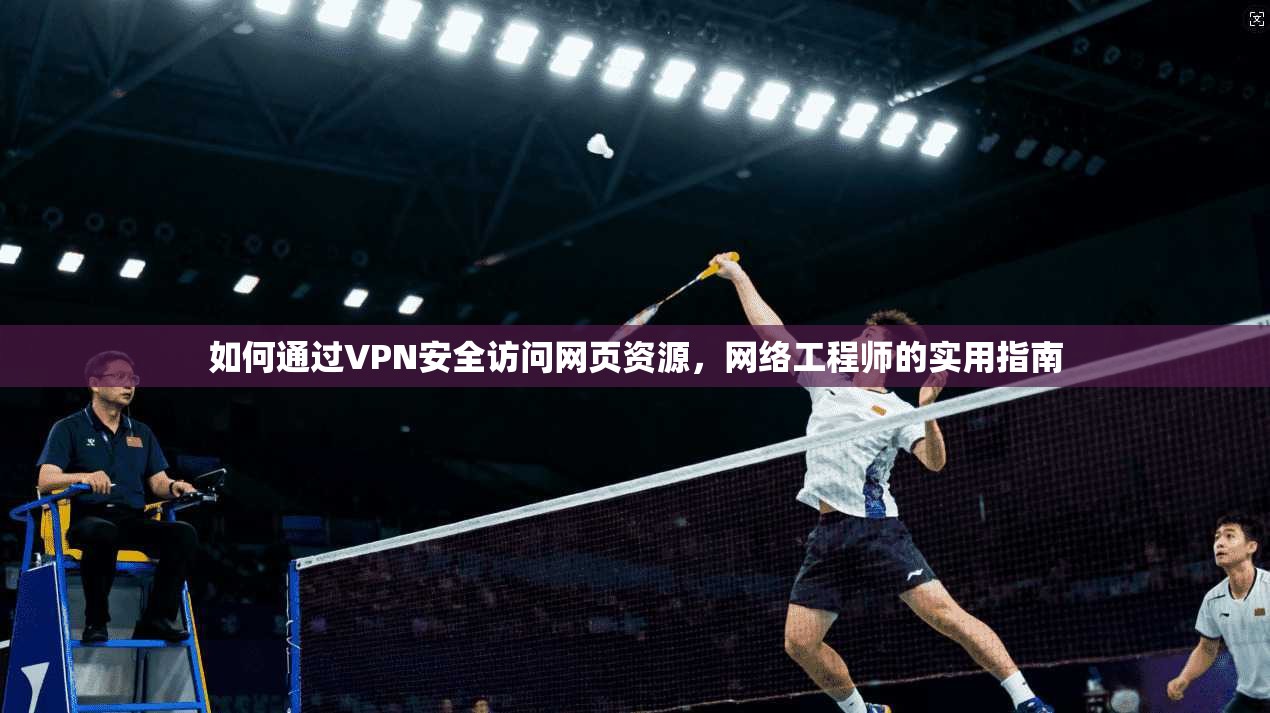 如何通过VPN安全访问网页资源,网络工程师的实用指南 第1张 如何通过VPN安全访问网页资源,网络工程师的实用指南 第1张