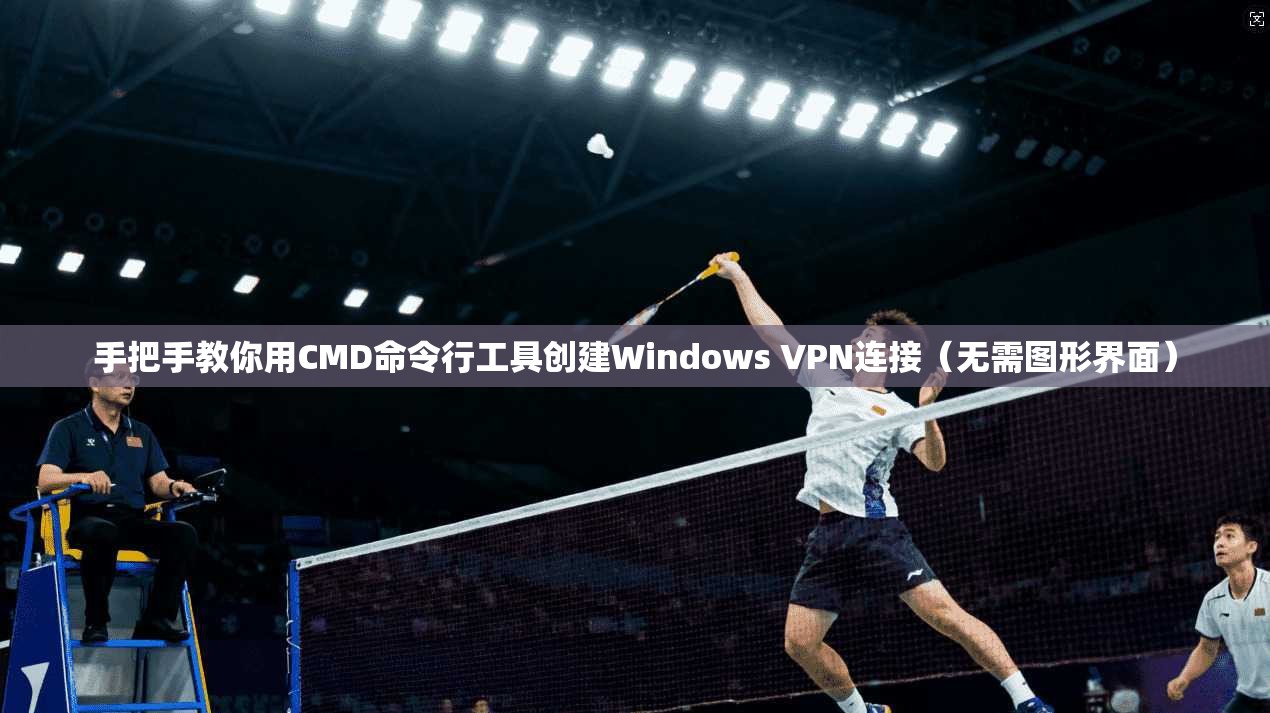 手把手教你用CMD命令行工具创建Windows VPN连接(无需图形界面) 第1张 手把手教你用CMD命令行工具创建Windows VPN连接(无需图形界面) 第1张