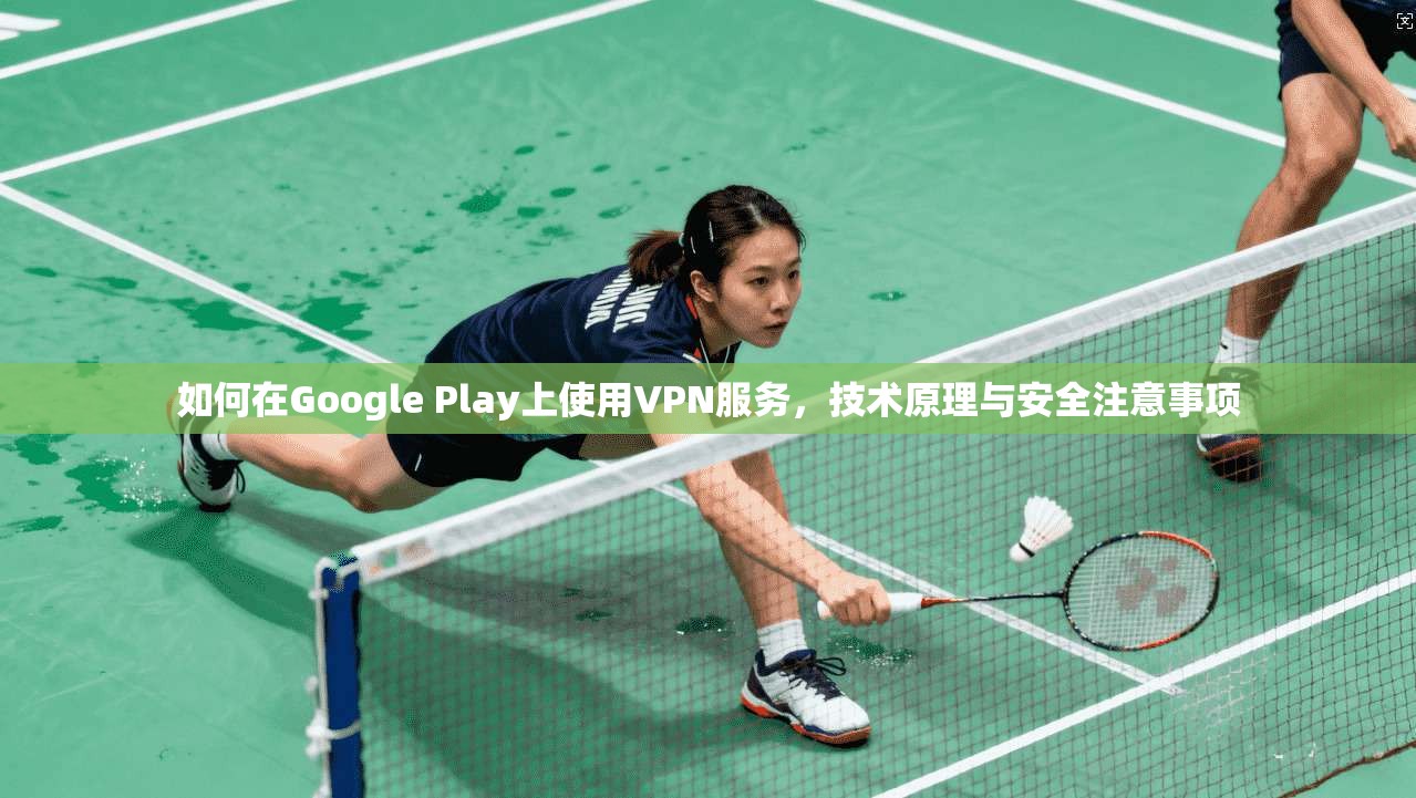 如何在Google Play上使用VPN服务,技术原理与安全注意事项 第1张 如何在Google Play上使用VPN服务,技术原理与安全注意事项 第1张