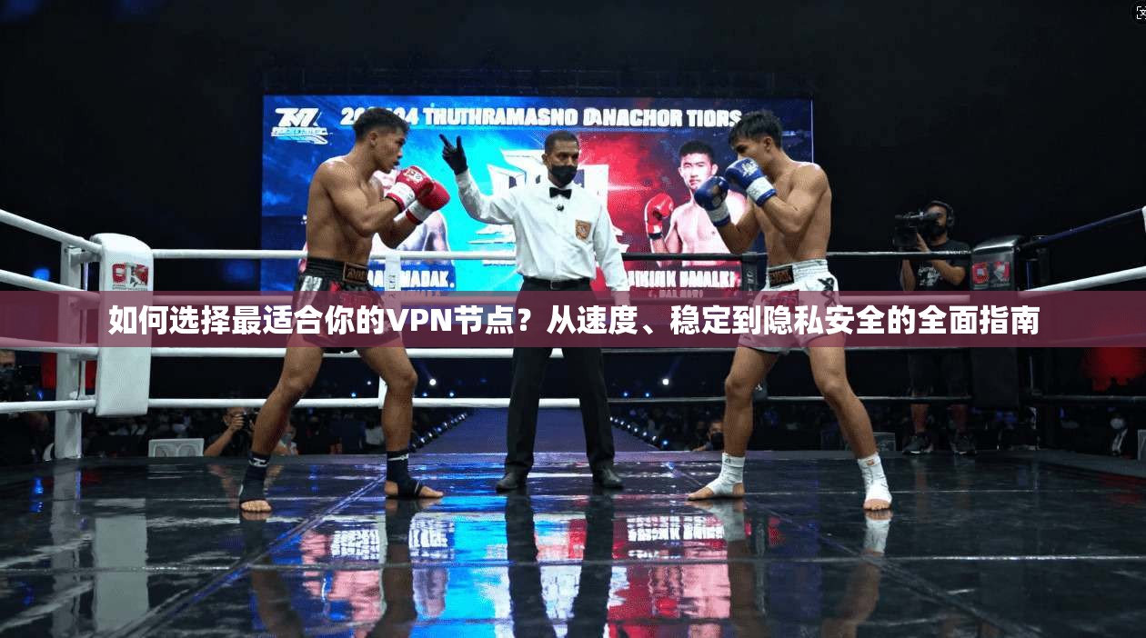 如何选择最适合你的VPN节点?从速度、稳定到隐私安全的全面指南 第1张 如何选择最适合你的VPN节点?从速度、稳定到隐私安全的全面指南 第1张