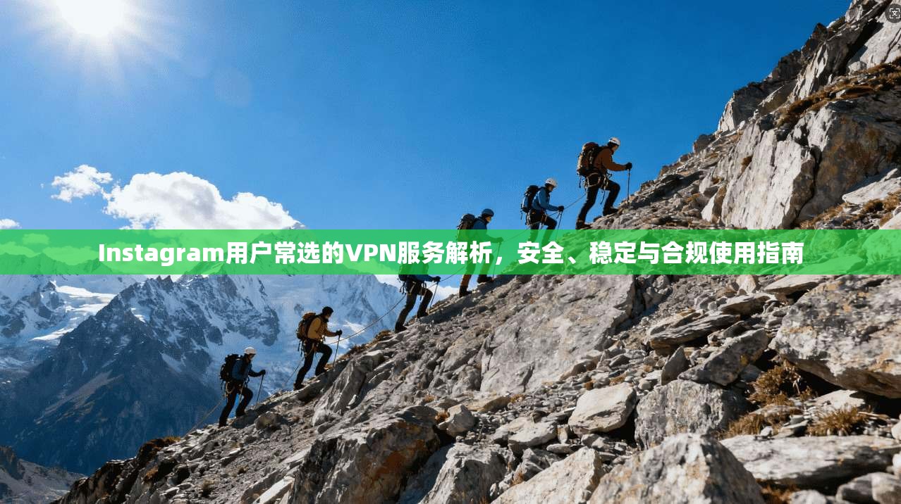 Instagram用户常选的VPN服务解析,安全、稳定与合规使用指南 第1张 Instagram用户常选的VPN服务解析,安全、稳定与合规使用指南 第1张