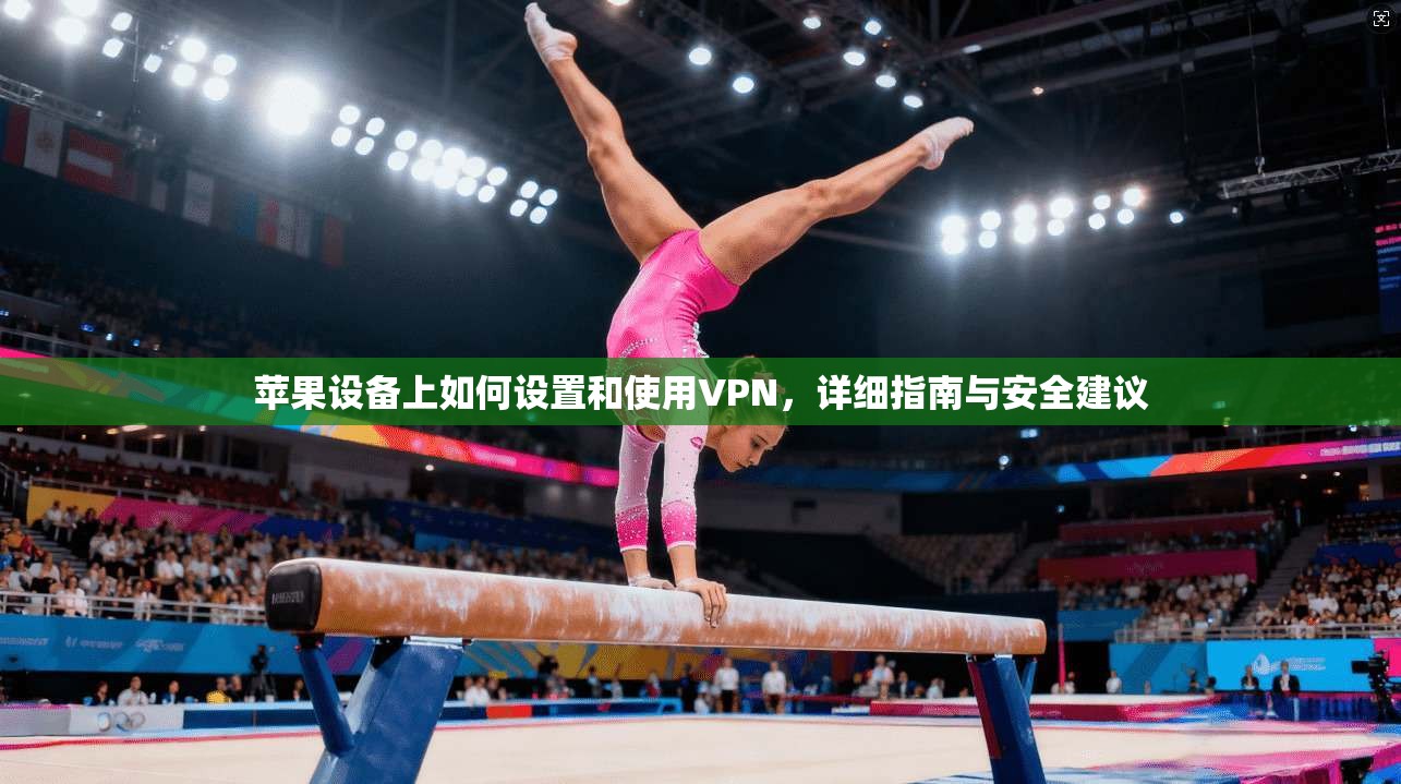 苹果设备上如何设置和使用VPN,详细指南与安全建议 第1张 苹果设备上如何设置和使用VPN,详细指南与安全建议 第1张