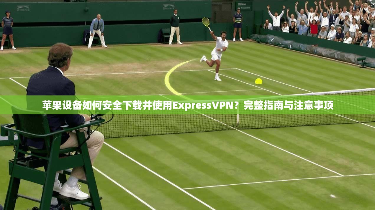 苹果设备如何安全下载并使用ExpressVPN?完整指南与注意事项 第1张 苹果设备如何安全下载并使用ExpressVPN?完整指南与注意事项 第1张