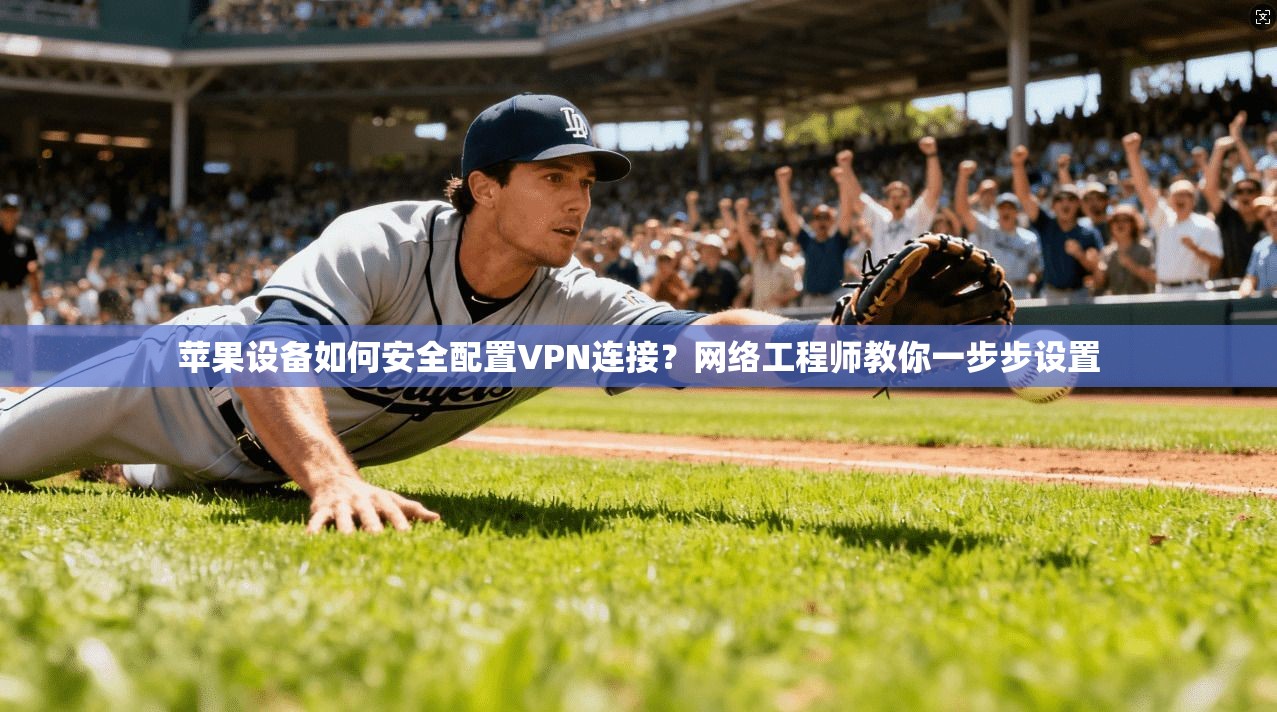 苹果设备如何安全配置VPN连接？网络工程师教你一步步设置  第1张