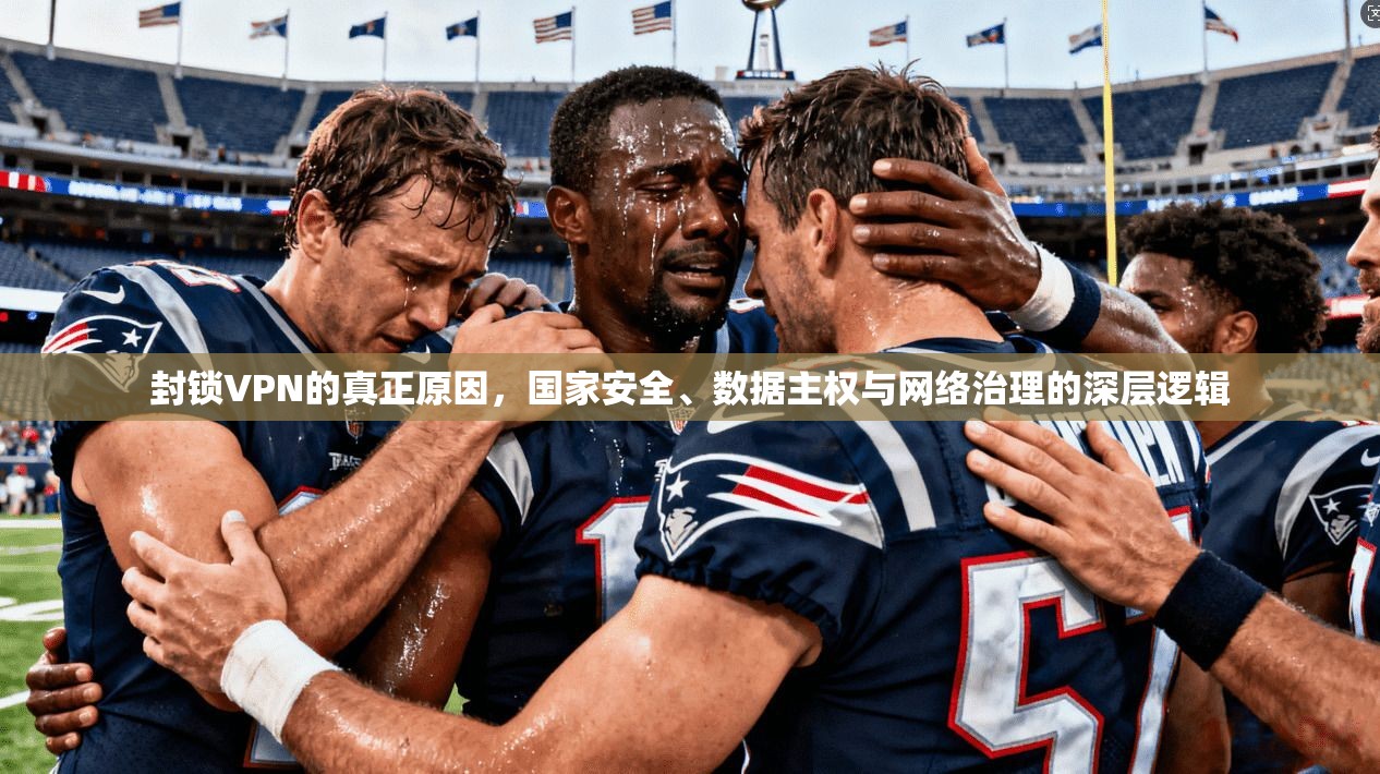 封锁VPN的真正原因,国家安全、数据主权与网络治理的深层逻辑 第1张 封锁VPN的真正原因,国家安全、数据主权与网络治理的深层逻辑 第1张
