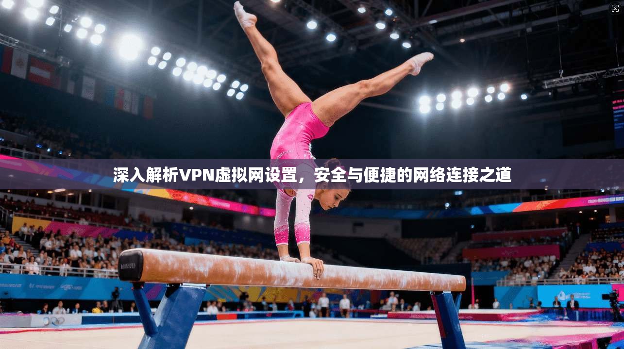 深入解析VPN虚拟网设置，安全与便捷的网络连接之道  第1张