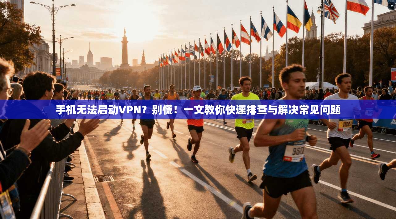 手机无法启动VPN?别慌!一文教你快速排查与解决常见问题 第1张 手机无法启动VPN?别慌!一文教你快速排查与解决常见问题 第1张