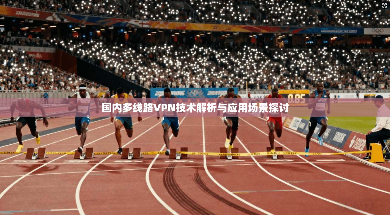 国内多线路VPN技术解析与应用场景探讨 第1张 国内多线路VPN技术解析与应用场景探讨 第1张