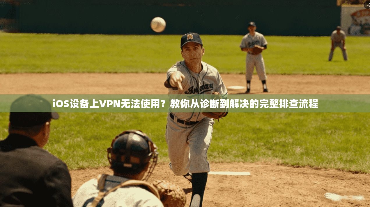 iOS设备上VPN无法使用？教你从诊断到解决的完整排查流程  第1张