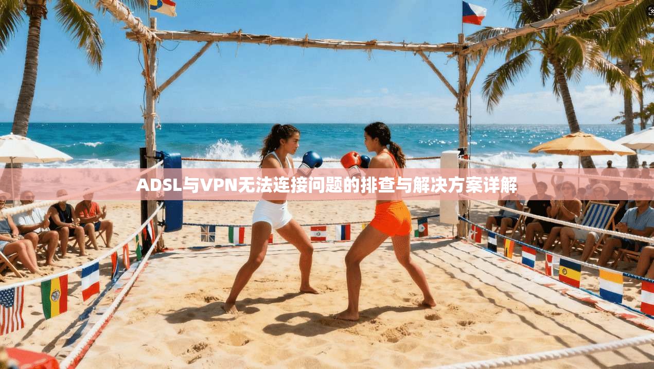 ADSL与VPN无法连接问题的排查与解决方案详解  第1张