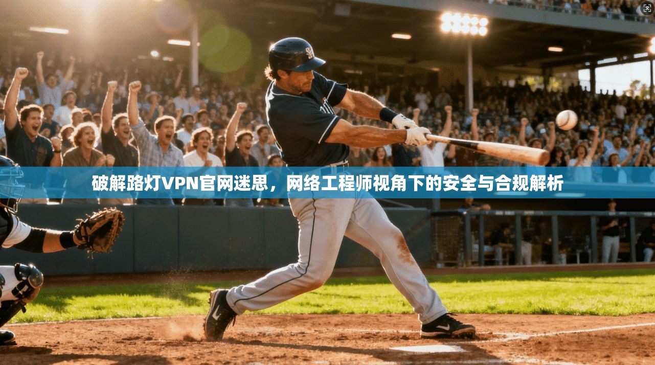 破解路灯VPN官网迷思，网络工程师视角下的安全与合规解析  第1张