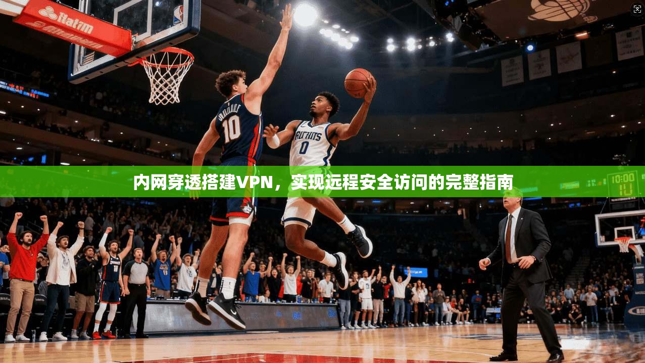 内网穿透搭建VPN，实现远程安全访问的完整指南  第1张