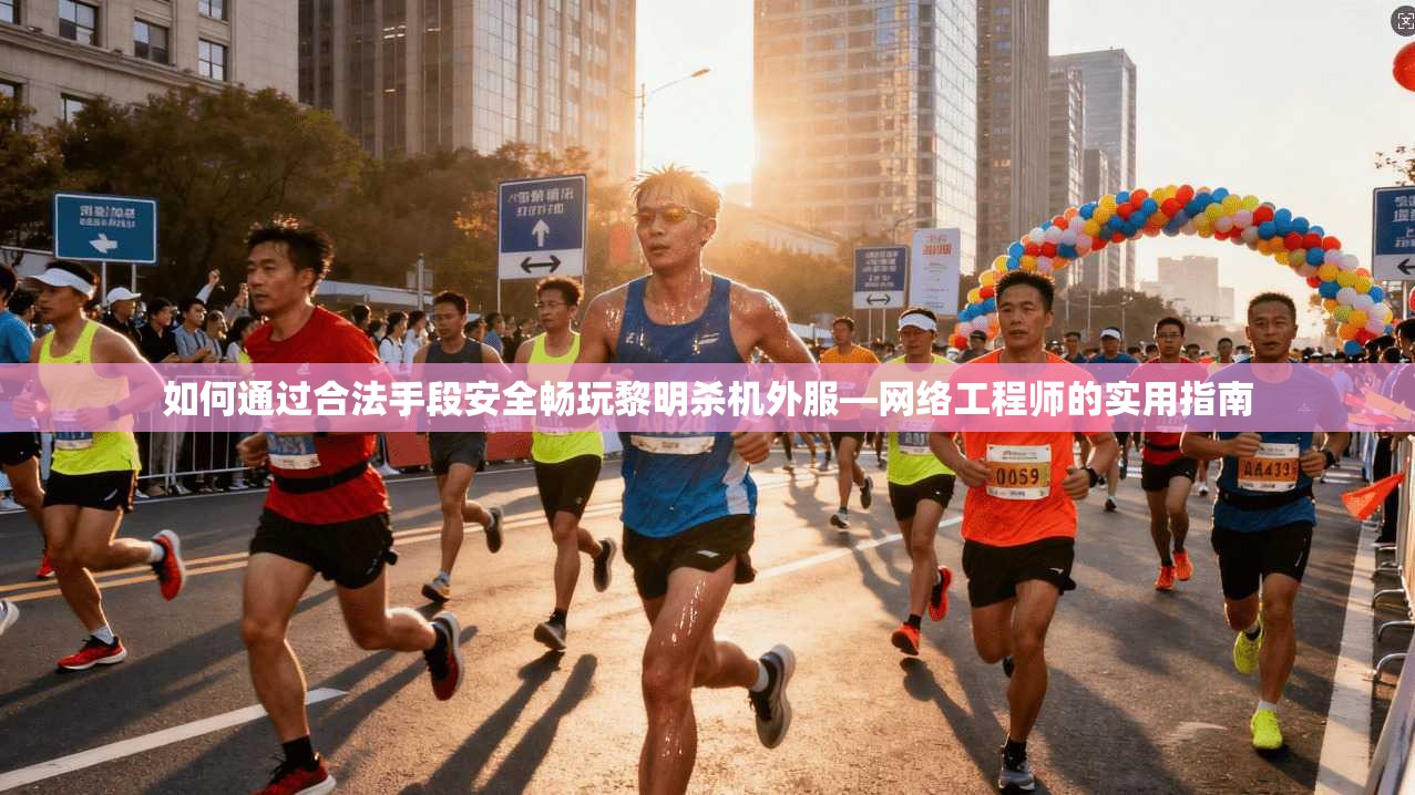 如何通过合法手段安全畅玩黎明杀机外服—网络工程师的实用指南 第1张 如何通过合法手段安全畅玩黎明杀机外服—网络工程师的实用指南 第1张