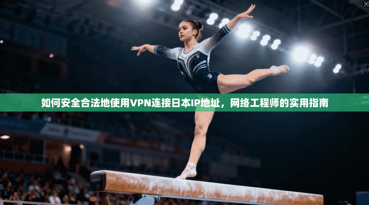 如何安全合法地使用VPN连接日本IP地址,网络工程师的实用指南 第1张 如何安全合法地使用VPN连接日本IP地址,网络工程师的实用指南 第1张
