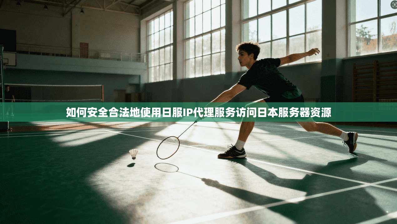 如何安全合法地使用日服IP代理服务访问日本服务器资源  第1张