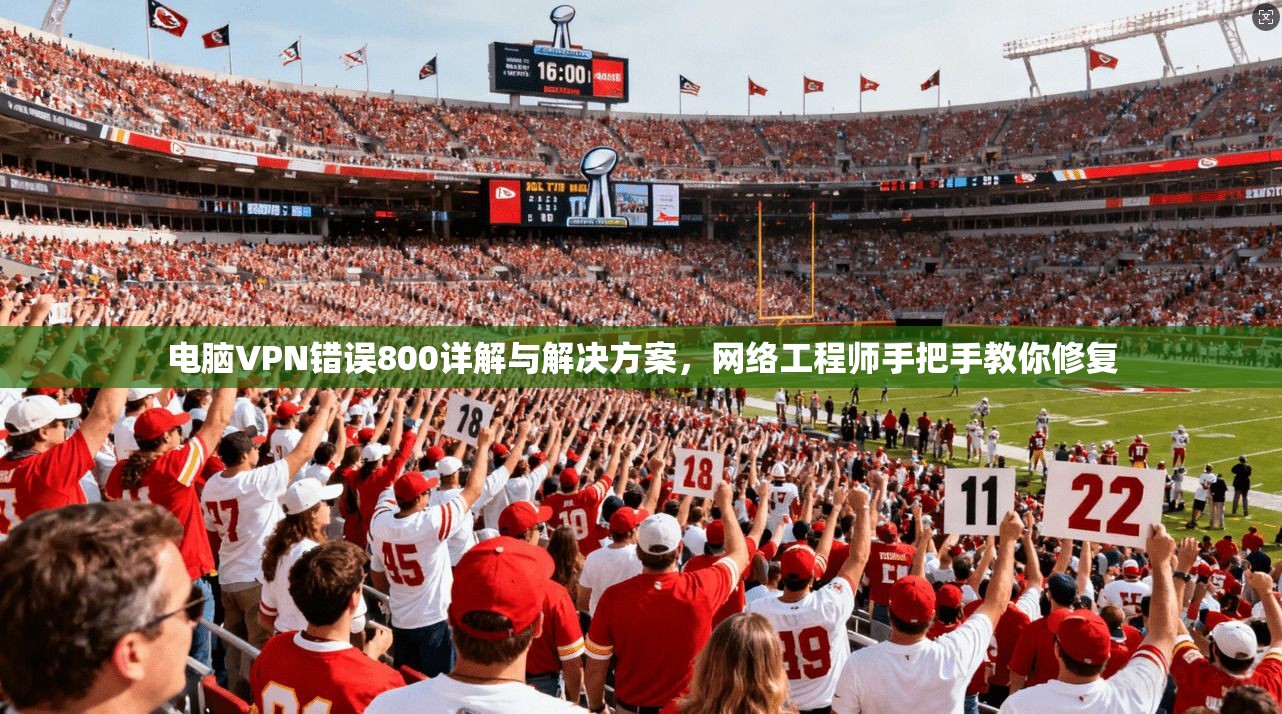 电脑VPN错误800详解与解决方案，网络工程师手把手教你修复  第1张
