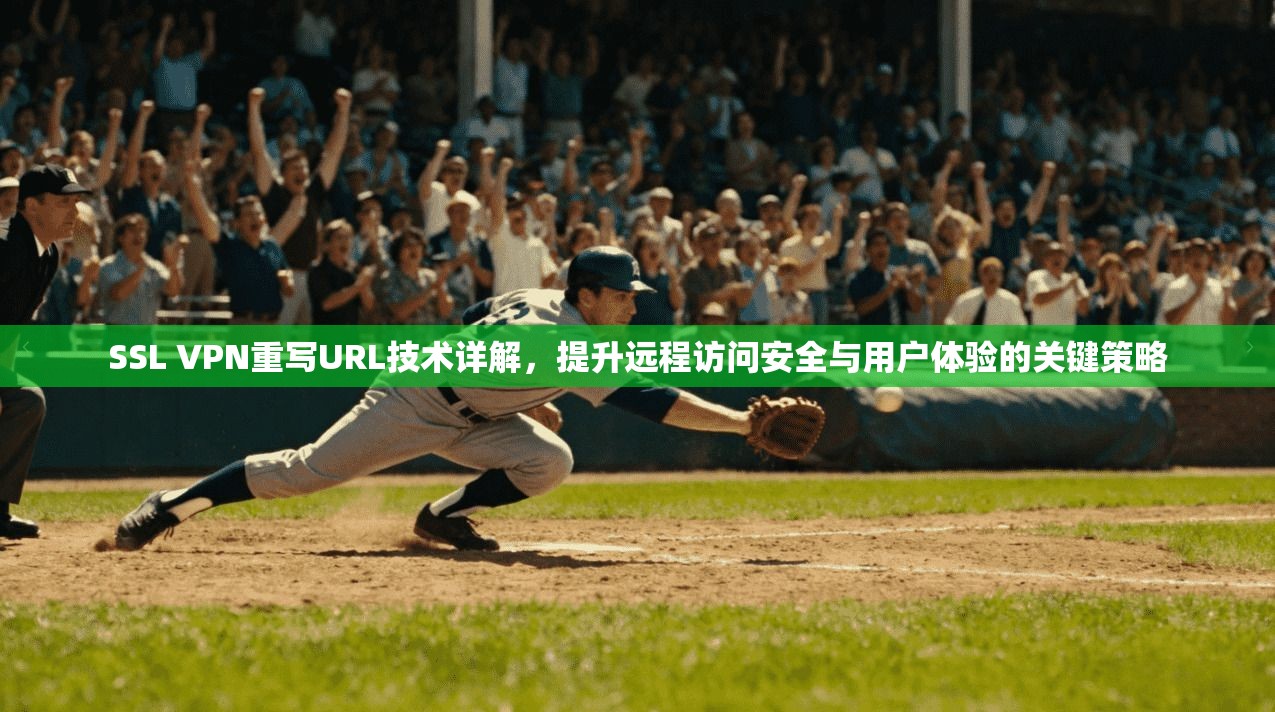 SSL VPN重写URL技术详解,提升远程访问安全与用户体验的关键策略 第1张 SSL VPN重写URL技术详解,提升远程访问安全与用户体验的关键策略 第1张