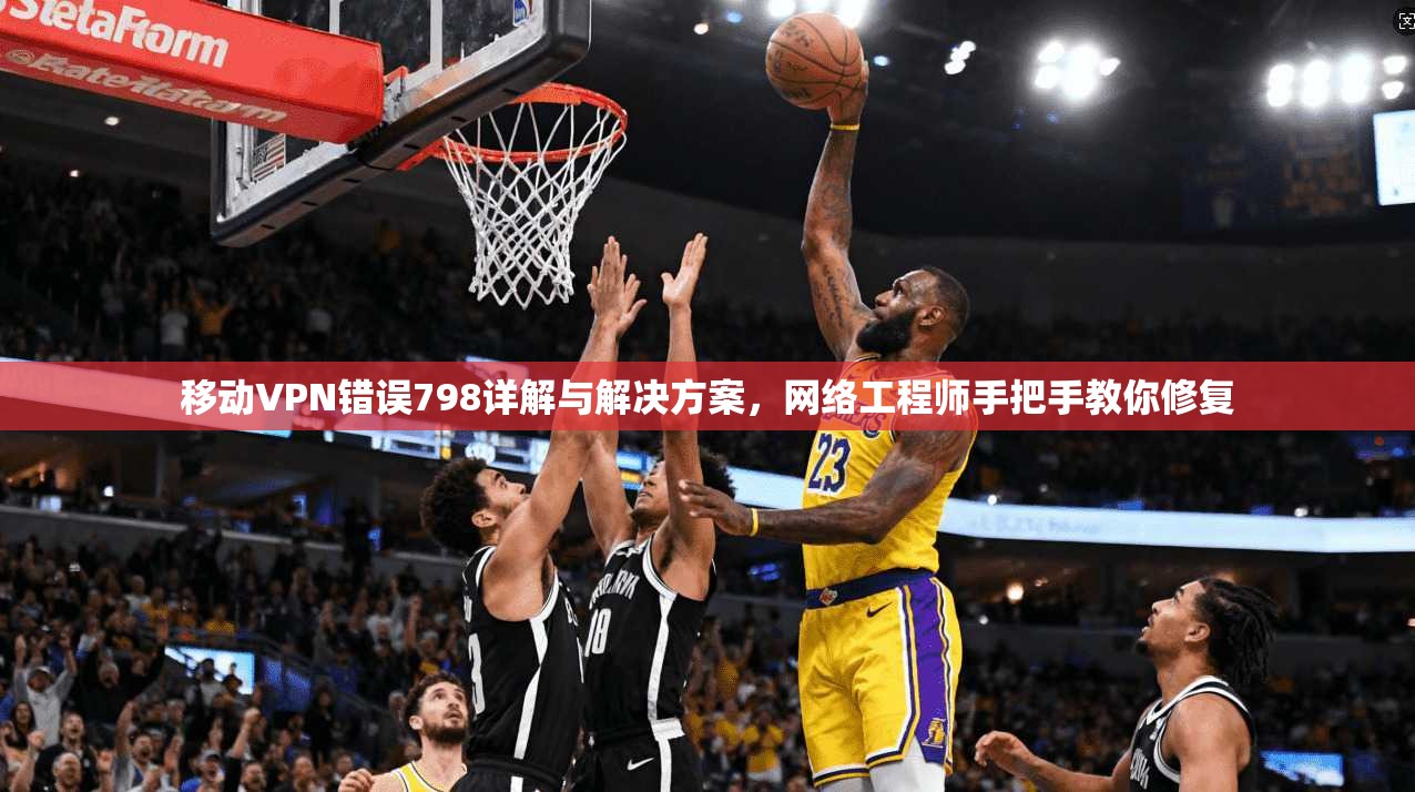 移动VPN错误798详解与解决方案，网络工程师手把手教你修复  第1张