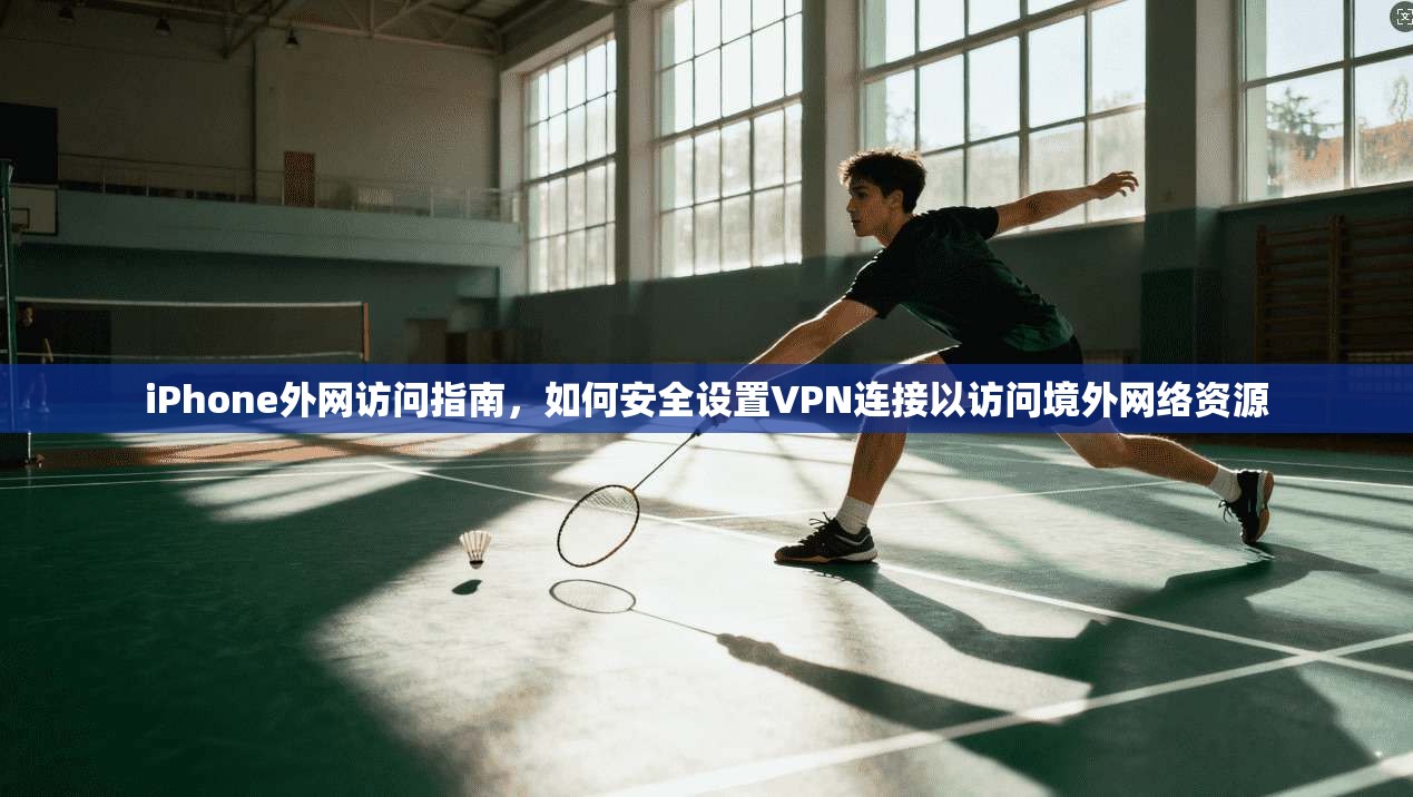 iPhone外网访问指南，如何安全设置VPN连接以访问境外网络资源  第1张