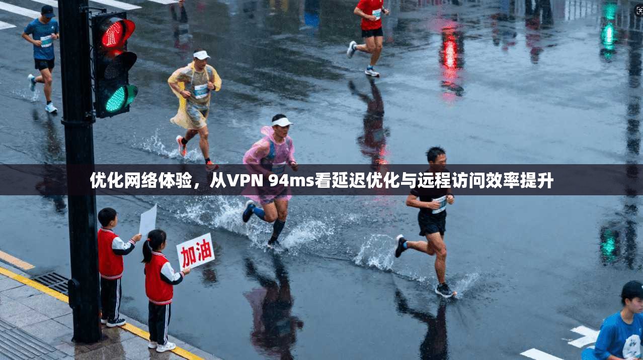 优化网络体验，从VPN 94ms看延迟优化与远程访问效率提升  第1张