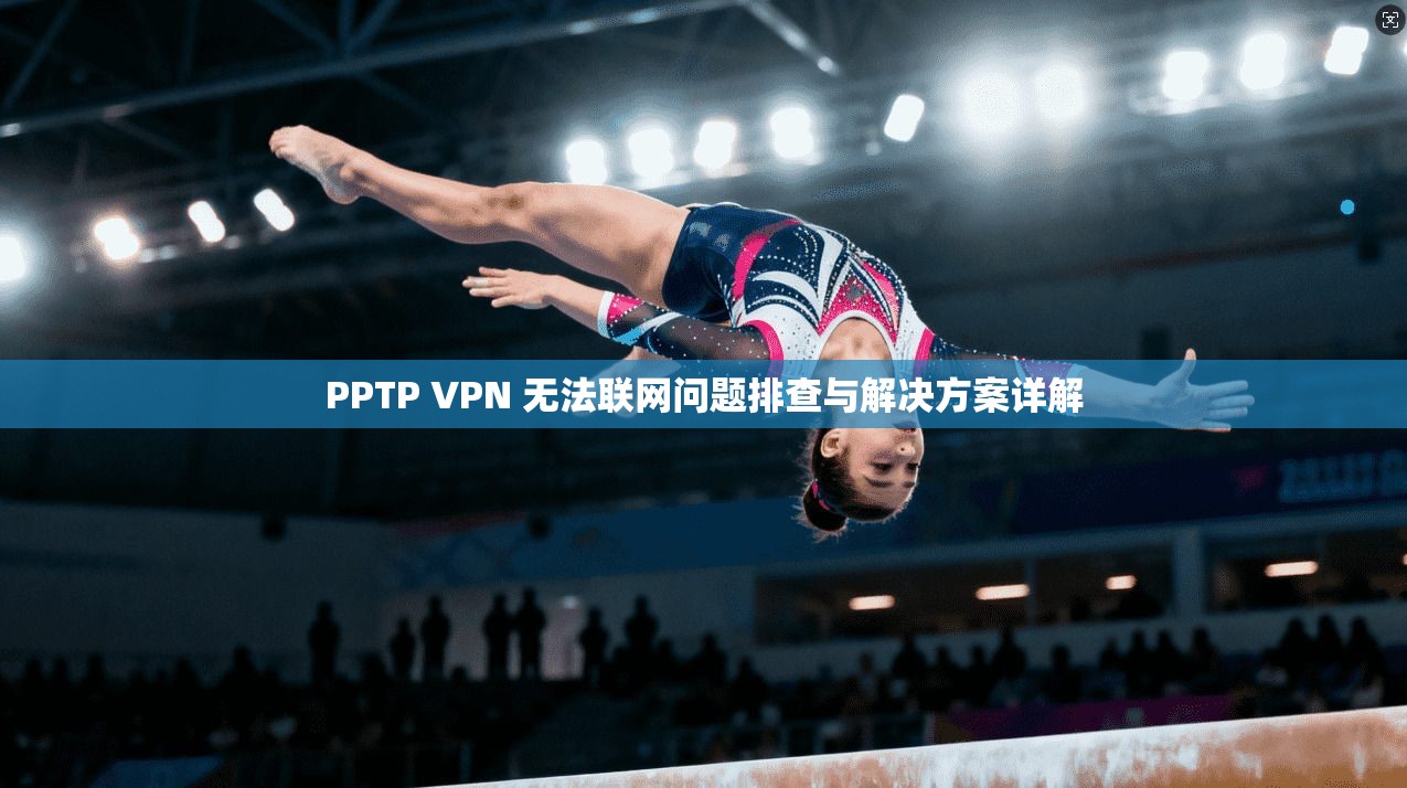 PPTP VPN 无法联网问题排查与解决方案详解  第1张