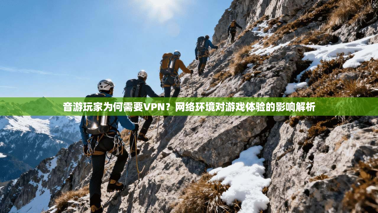 音游玩家为何需要VPN？网络环境对游戏体验的影响解析  第1张