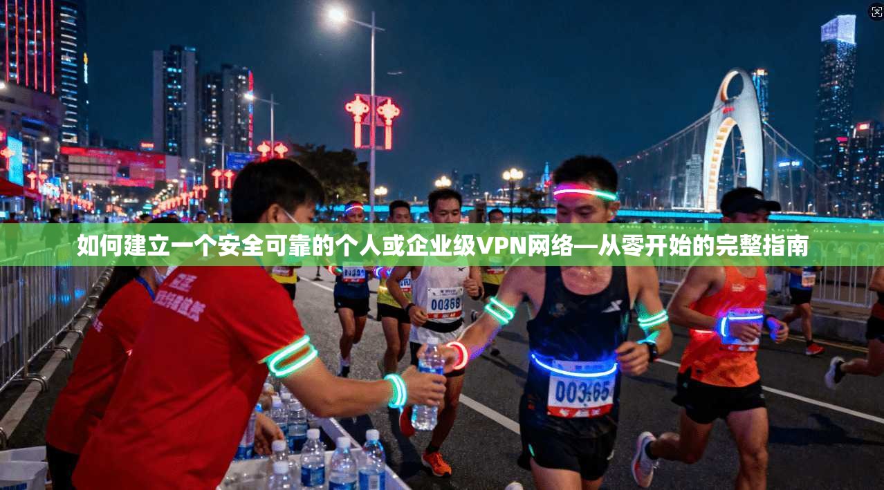 如何建立一个安全可靠的个人或企业级VPN网络—从零开始的完整指南  第1张