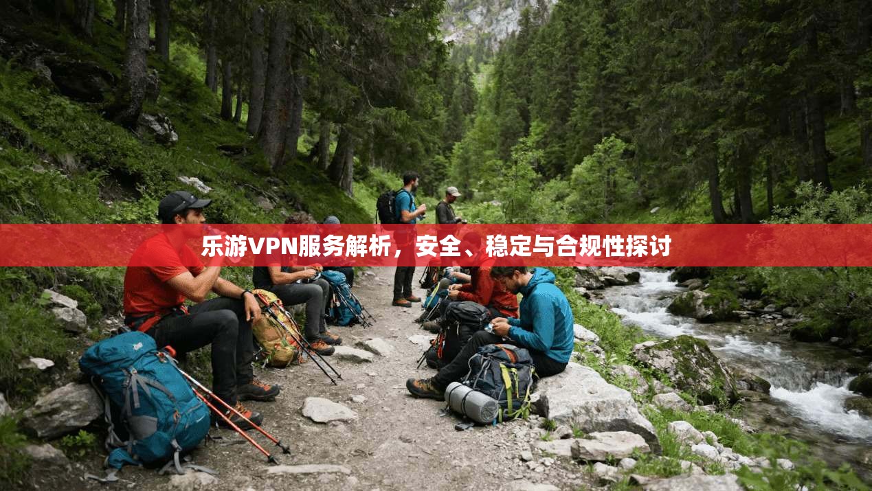 乐游VPN服务解析，安全、稳定与合规性探讨  第1张