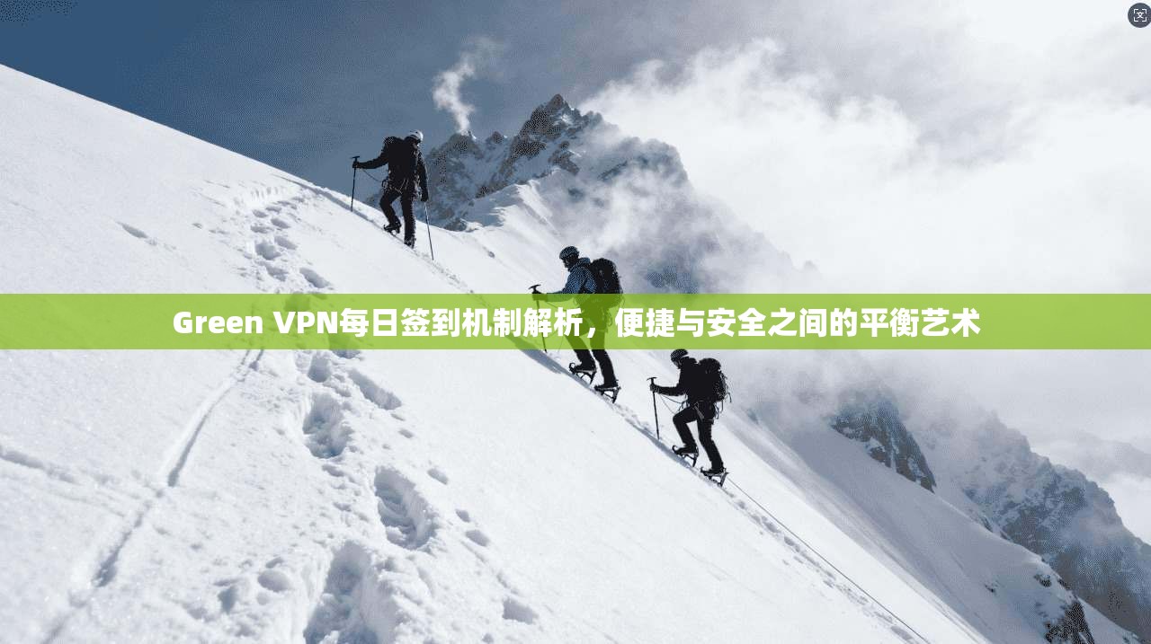 Green VPN每日签到机制解析，便捷与安全之间的平衡艺术  第1张